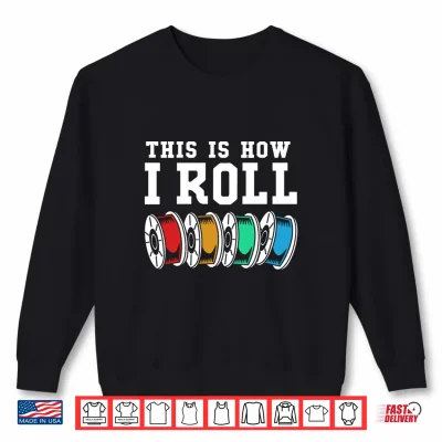 Sweatshirt Filament Printer This is How I Roll 3D Printing Performance Shirt