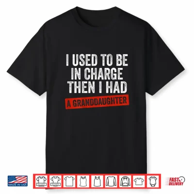 I Used To Be In Charge Then I Had A Granddaughter Shirt