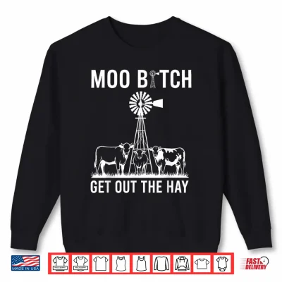 Sweatshirt Moo Bitch Get Out The Hay Shirt