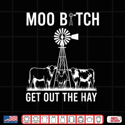 Design Moo Bitch Get Out The Hay Shirt