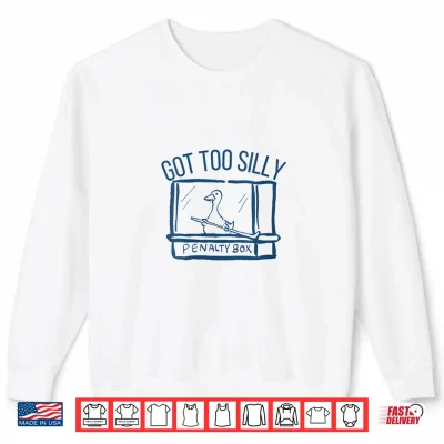 Sweatshirt Hockey Got Too Silly Penalty Box Silly Goose Hockey Lover Shirt