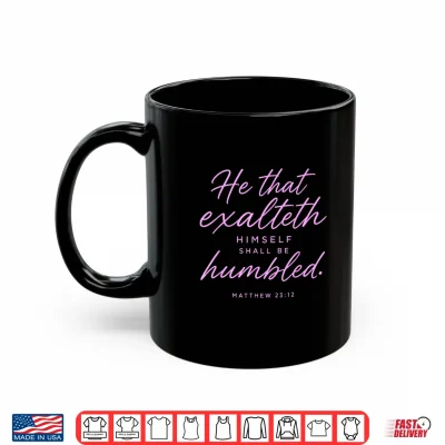 Mug He that Exalteth Himself Shall Be Humbled Matthew 23 12 Pray Shirt