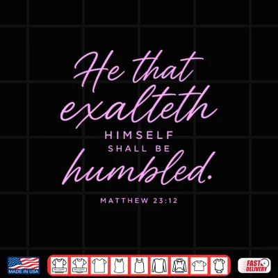 Design He that Exalteth Himself Shall Be Humbled Matthew 23 12 Pray Shirt