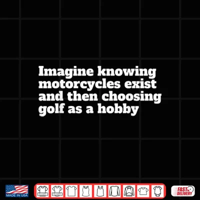 Design Imagine Knowing Motorcycles Exist and Then Choosing Golf Shirt