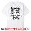 The Devil Whispered I’M Coming For You I Whispered Back Shirt