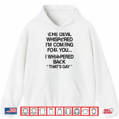 Hoodie The Devil Whispered Im Coming for You I Whispered Back Shirt