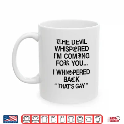 Mug The Devil Whispered Im Coming for You I Whispered Back Shirt