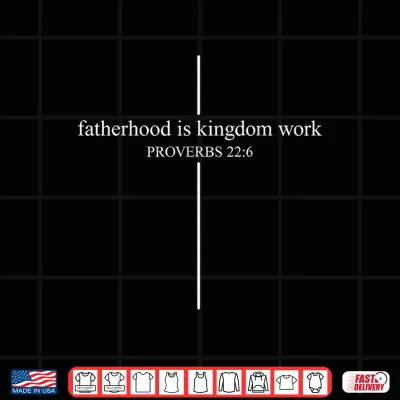 Design Fatherhood is Kingdom Work Proverbs 22 6 Bible Verse Faith Shirt