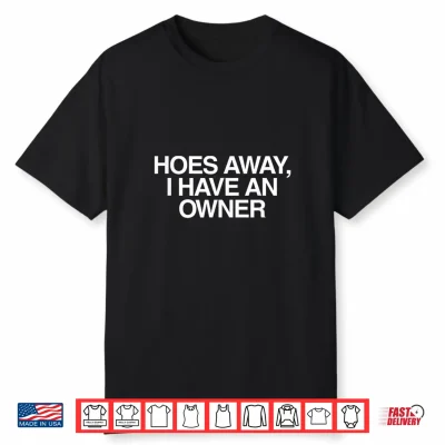 Hoes Away I Have An Owner Funny Unhinged Meme Gen Z Couple Shirt