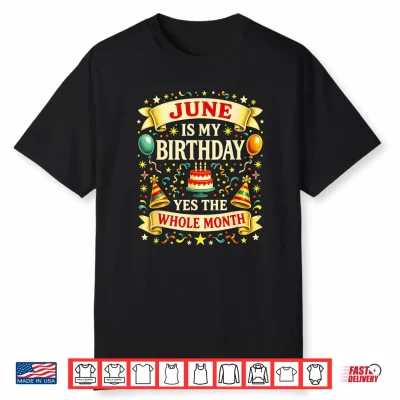 June Is My Birthday Yes The Whole Month Party’S Humor Shirt