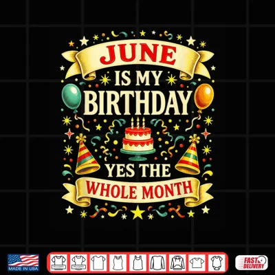 Design June is My Birthday Yes The Whole Month Partys Humor Shirt