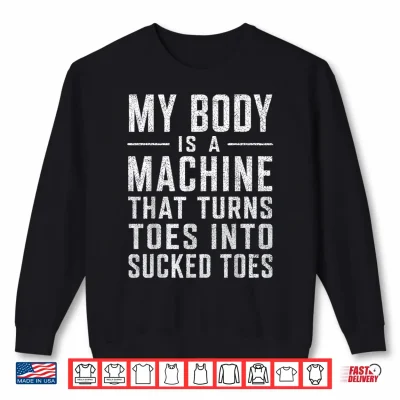 Sweatshirt My Body is A Machine that Turns Toes Into Sucked Toes Funny Shirt