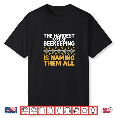The Hardest Part Of Beekeeping Is Funny Saying Beekeeper Shirt