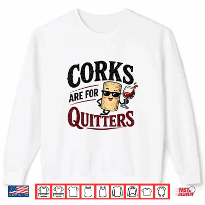 Sweatshirt Corks are for Quitters Funny Cork Cartoon Wine Drinking Shirt