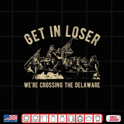 Design Funny 4th of July Get in Loser Were Crossing The Delaware Shirt