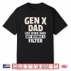 Gen X Dad Like Other Dads But Without A Filter Shirt