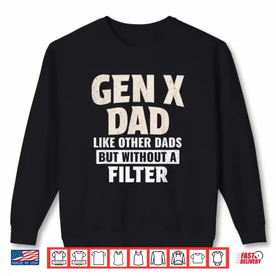 Sweatshirt Gen X Dad Like Other Dads But Without A Filter Shirt