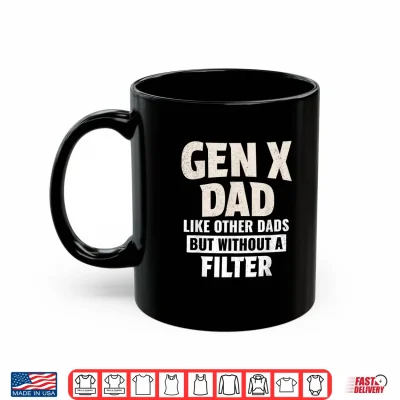 Mug Gen X Dad Like Other Dads But Without A Filter Shirt
