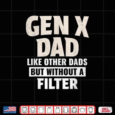Design Gen X Dad Like Other Dads But Without A Filter Shirt
