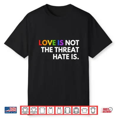Love Is Not The Threat Hate Is Rainbow Lgbtq Pride Shirt
