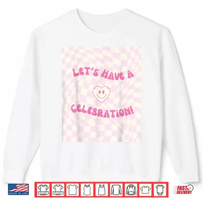 Sweatshirt Lets Have a Celebration Shirt