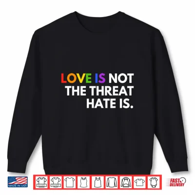 Sweatshirt Love is Not The Threat Hate is Rainbow LGBTQ Pride Shirt