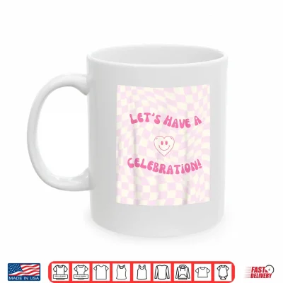 Mug Lets Have a Celebration Shirt