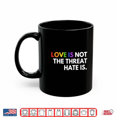 Mug Love is Not The Threat Hate is Rainbow LGBTQ Pride Shirt