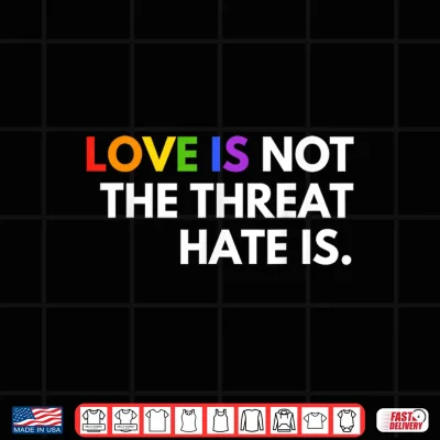 Design Love is Not The Threat Hate is Rainbow LGBTQ Pride Shirt