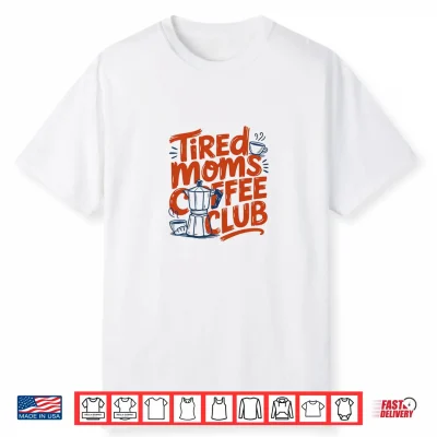 Womens Tired Moms Coffee Club Sleep Less Mom Life Shirt