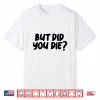 But Did You Die Performance Shirt