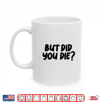 Mug BUT DID You DIE Performance Shirt