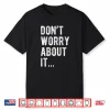Don’T Worry About It Sarcastic Funny Minimalist Quote Performance Shirt