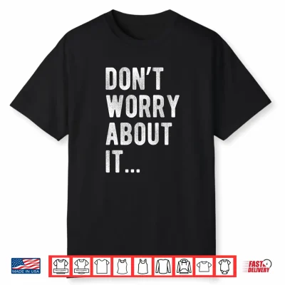 Don’T Worry About It Sarcastic Funny Minimalist Quote Performance Shirt