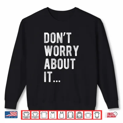 Sweatshirt Dont Worry About It Sarcastic Funny Minimalist Quote Performance Shirt
