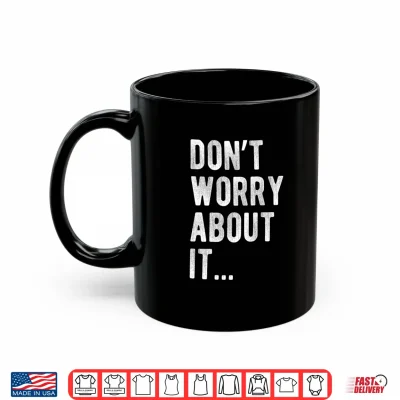 Mug Dont Worry About It Sarcastic Funny Minimalist Quote Performance Shirt