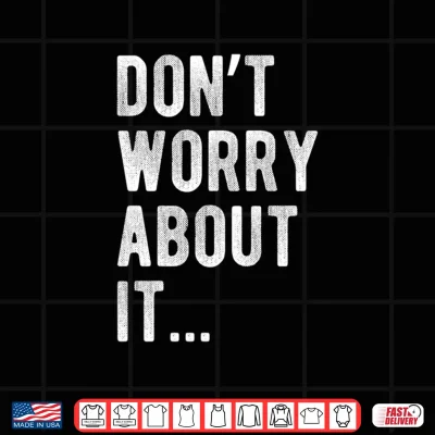 Design Dont Worry About It Sarcastic Funny Minimalist Quote Performance Shirt