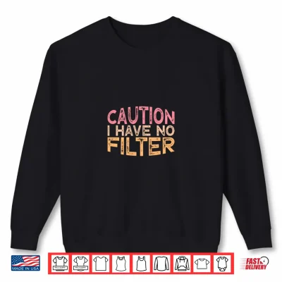 Sweatshirt Funny Caution I Have No Filter Shirt