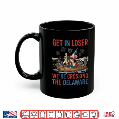 Mug Get in Loser Were Crossing The Delaware Patriotic 4th July Shirt