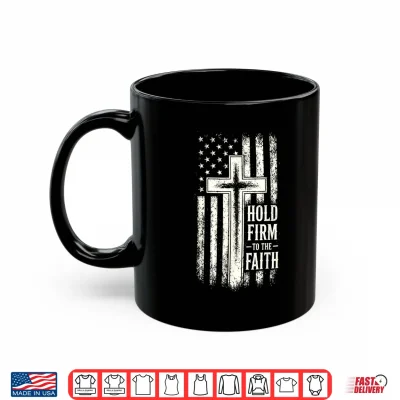 Mug Hold Firm to the Faith Christian Patriotic Flag and Cross Shirt