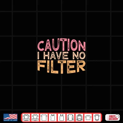 Design Funny Caution I Have No Filter Shirt