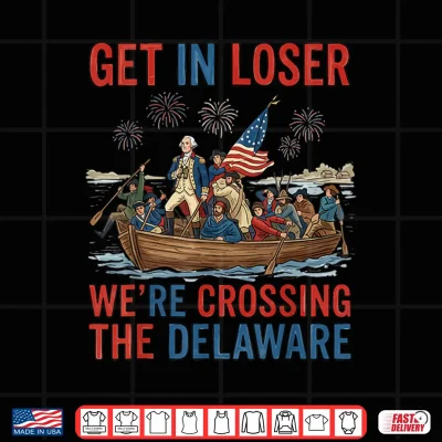 Design Get in Loser Were Crossing The Delaware Patriotic 4th July Shirt