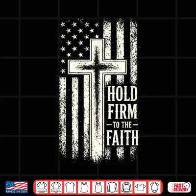 Design Hold Firm to the Faith Christian Patriotic Flag and Cross Shirt