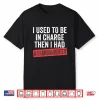 I Used To Be In Charge Then I Had A Granddaughter On Back Shirt