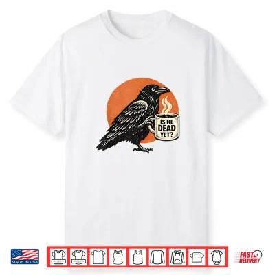 Is He Vintage Dead Yet Dark Humor Black Raven Dark Crow Shirt