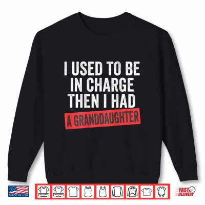 Sweatshirt I Used to Be in Charge Then I Had A Granddaughter on Back Shirt