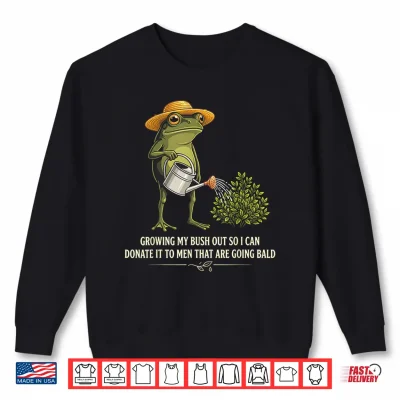 Sweatshirt Inappropriate Growing My Bush Out Funny Women Adult Humor Shirt