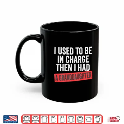 Mug I Used to Be in Charge Then I Had A Granddaughter on Back Shirt