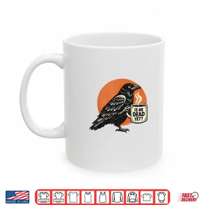 Mug Is He Vintage Dead Yet Dark Humor Black Raven Dark Crow Shirt