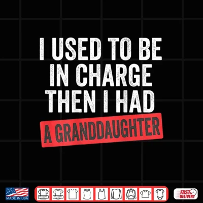Design I Used to Be in Charge Then I Had A Granddaughter on Back Shirt